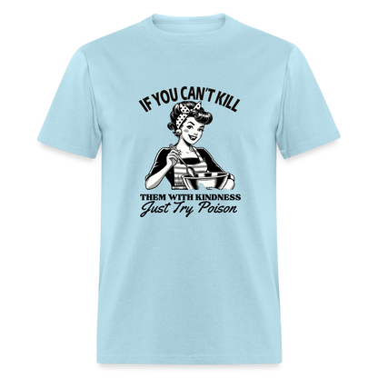 If You Can't Kill Them With Kindness Just Try Poison T-Shirt - Color: powder blue