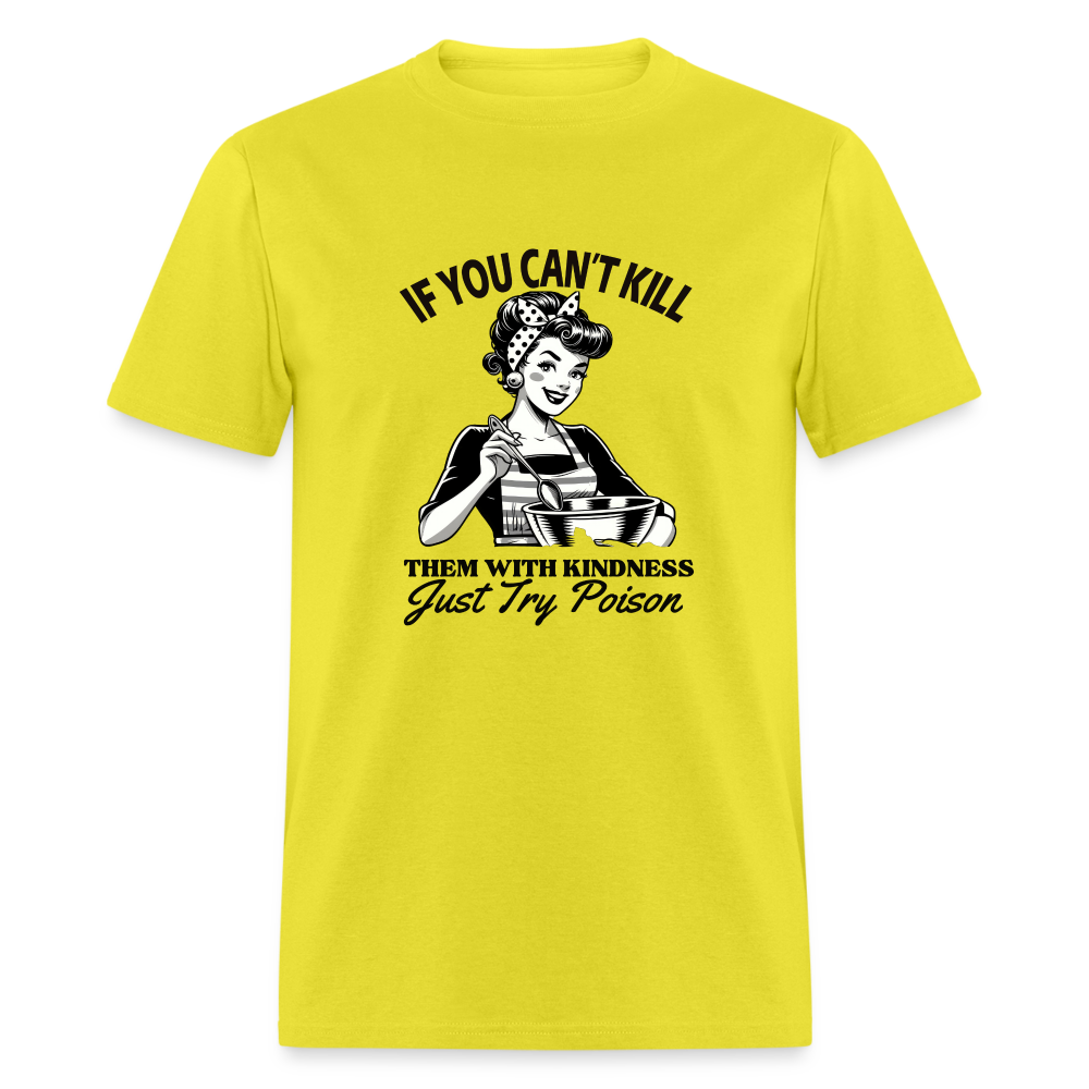 If You Can't Kill Them With Kindness Just Try Poison T-Shirt - Color: yellow