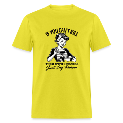 If You Can't Kill Them With Kindness Just Try Poison T-Shirt - Color: yellow