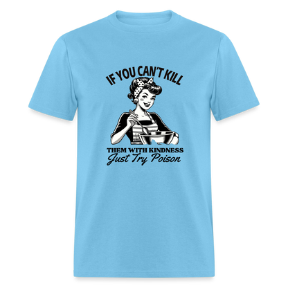 If You Can't Kill Them With Kindness Just Try Poison T-Shirt - Color: aquatic blue