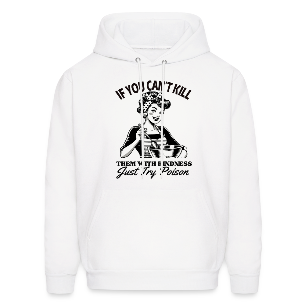 If You Can't Kill Them With Kindness Just Try Poison Hoodie - Color: white