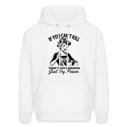 If You Can't Kill Them With Kindness Just Try Poison Hoodie - Color: white