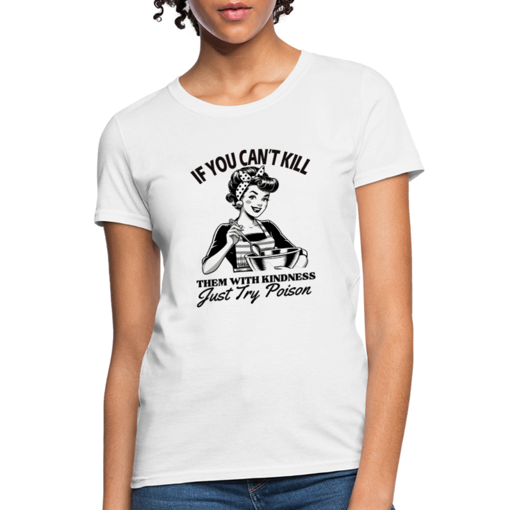 If You Can't Kill Them With Kindness Just Try Poison Women's T-Shirt - Color: white