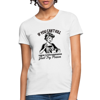 If You Can't Kill Them With Kindness Just Try Poison Women's T-Shirt - Color: white