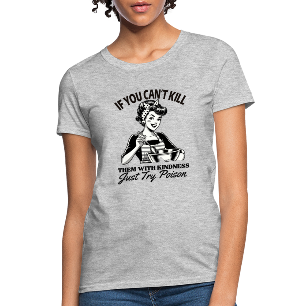 If You Can't Kill Them With Kindness Just Try Poison Women's T-Shirt - Color: heather gray