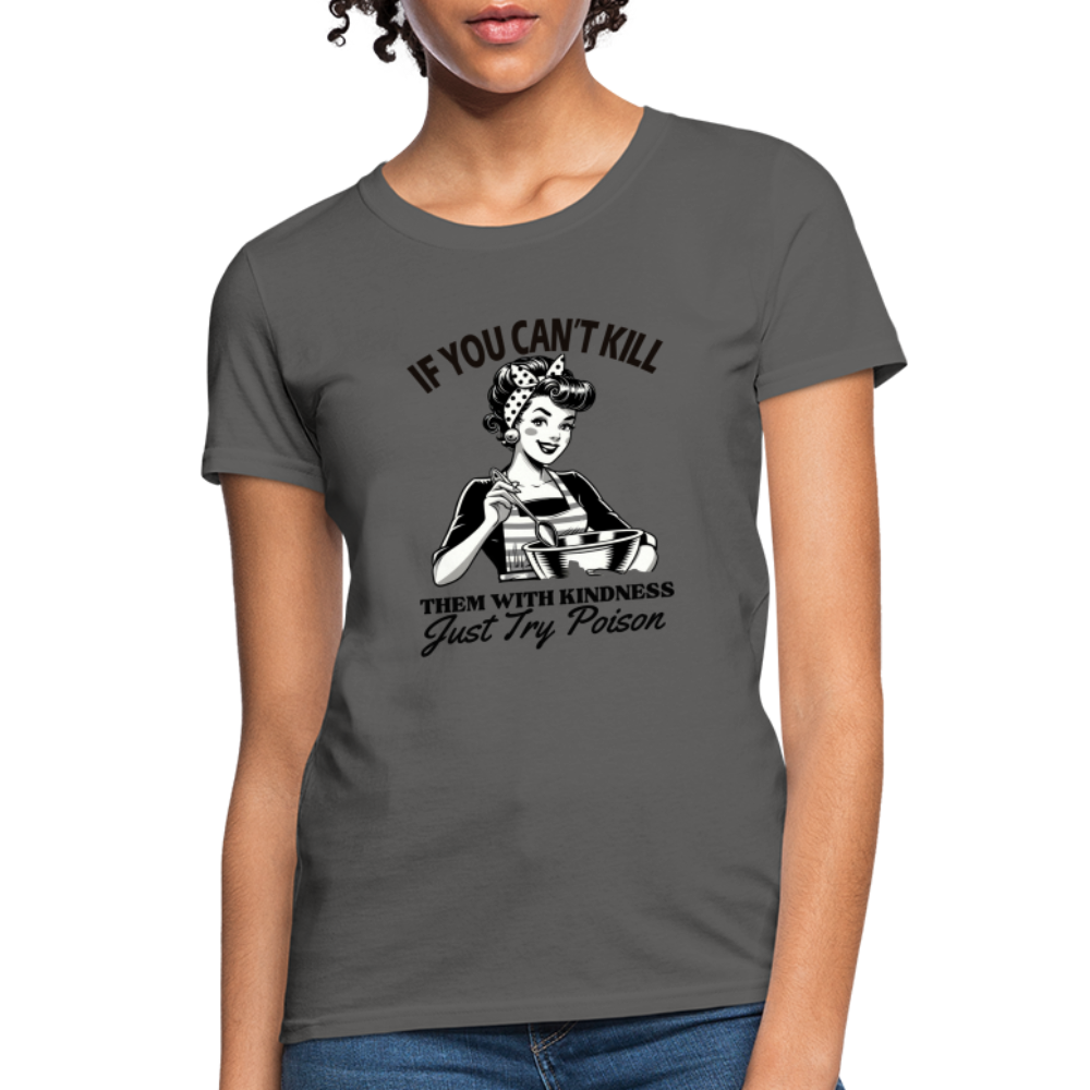 If You Can't Kill Them With Kindness Just Try Poison Women's T-Shirt - Color: charcoal