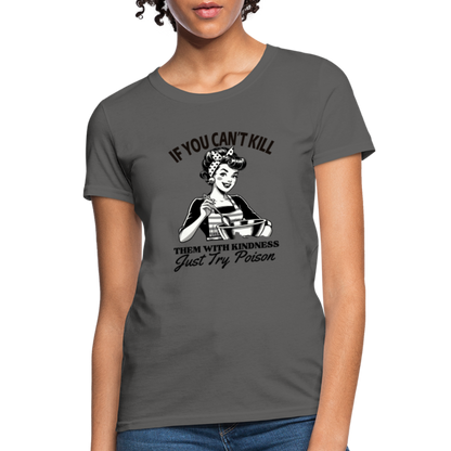 If You Can't Kill Them With Kindness Just Try Poison Women's T-Shirt - Color: charcoal