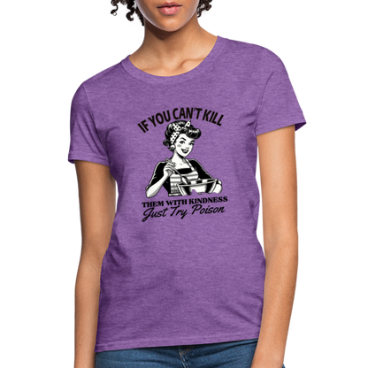 If You Can't Kill Them With Kindness Just Try Poison Women's T-Shirt - Color: purple heather