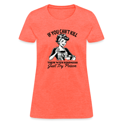 If You Can't Kill Them With Kindness Just Try Poison Women's T-Shirt - Color: heather coral