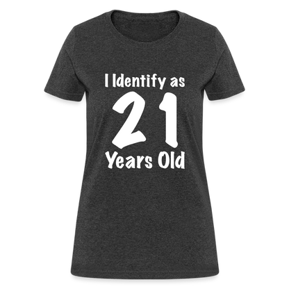 I Identify as 21 Years Old Women's T-Shirt (Birthday) - heather black