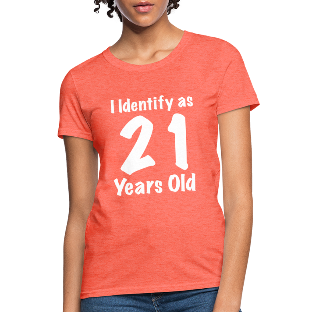 I Identify as 21 Years Old Women's T-Shirt (Birthday) - heather coral