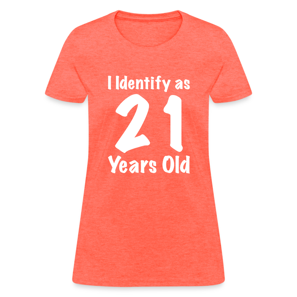 I Identify as 21 Years Old Women's T-Shirt (Birthday) - heather coral