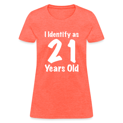 I Identify as 21 Years Old Women's T-Shirt (Birthday) - heather coral