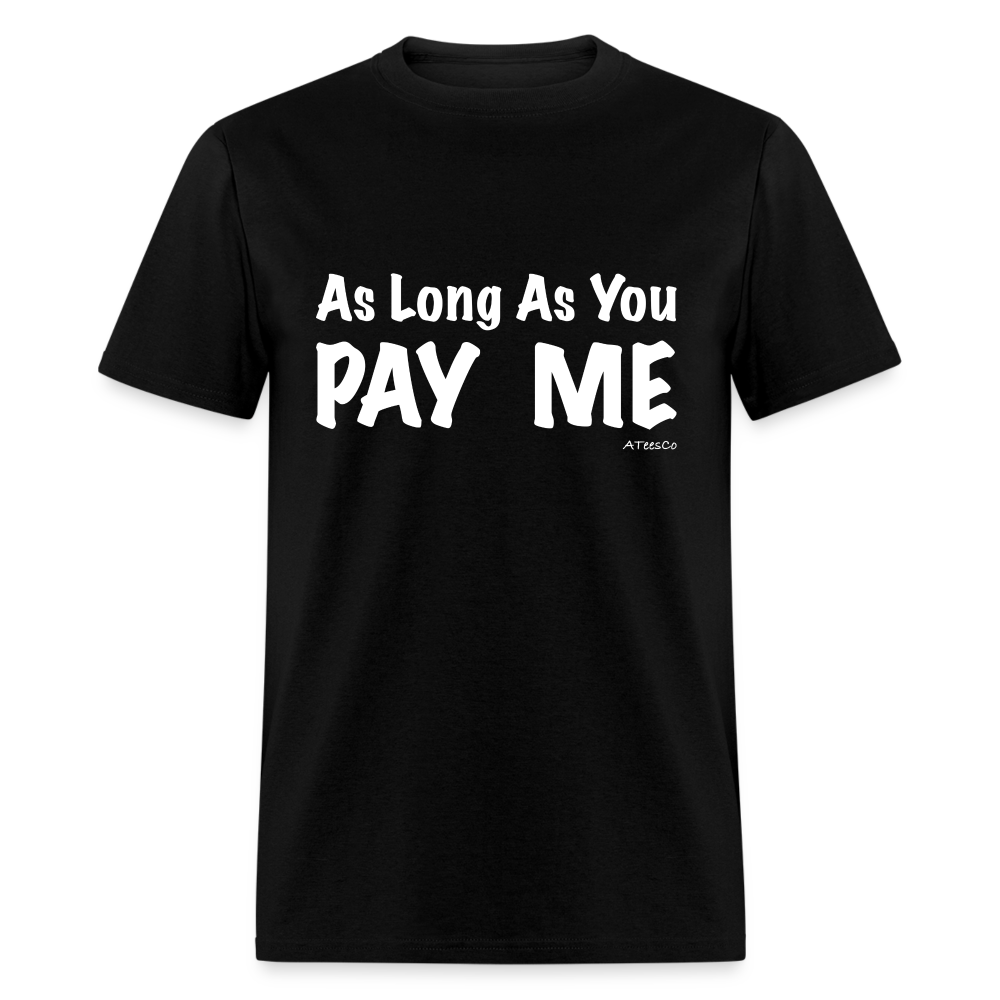 As Long As You Pay Me T-Shirt - Color: black