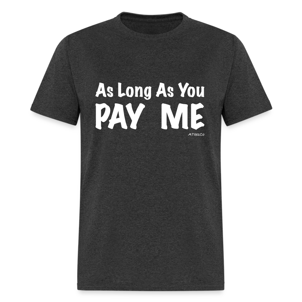 As Long As You Pay Me T-Shirt - Color: heather black