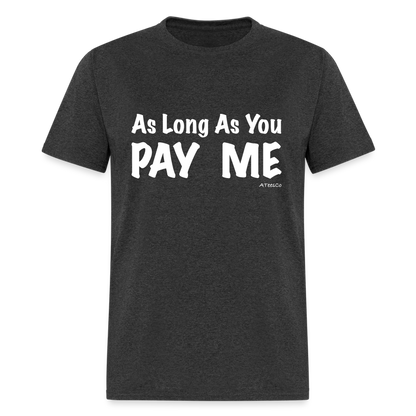 As Long As You Pay Me T-Shirt - Color: heather black