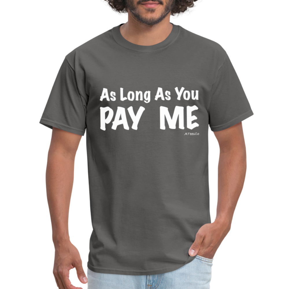 As Long As You Pay Me T-Shirt - Color: charcoal