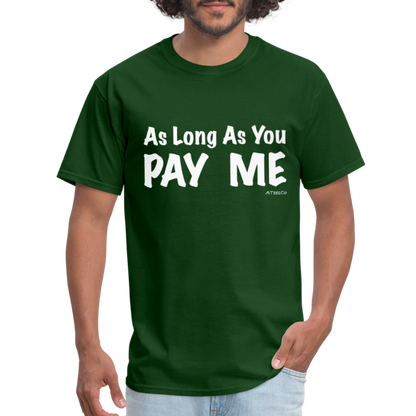 As Long As You Pay Me T-Shirt - Color: forest green