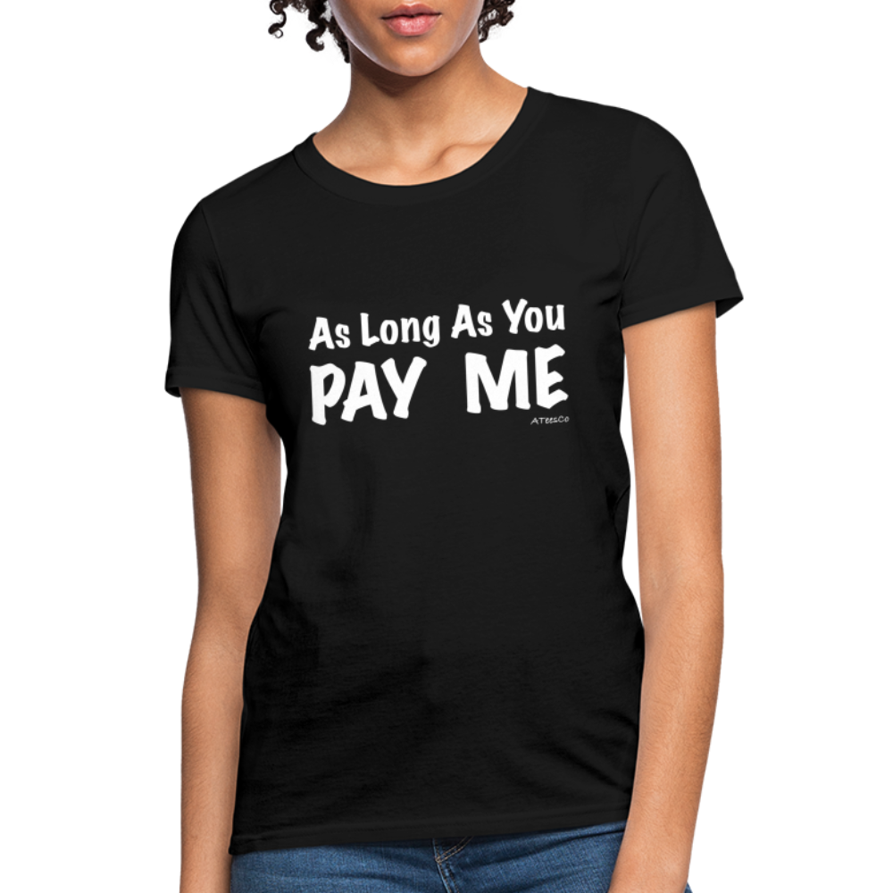 As Long As You Pay Me Women's T-Shirt - Color: black