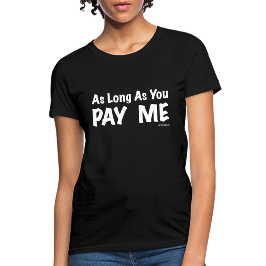 As Long As You Pay Me Women's T-Shirt - Color: black