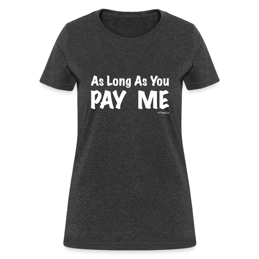 As Long As You Pay Me Women's T-Shirt - Color: heather black