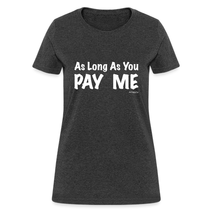 As Long As You Pay Me Women's T-Shirt - Color: heather black