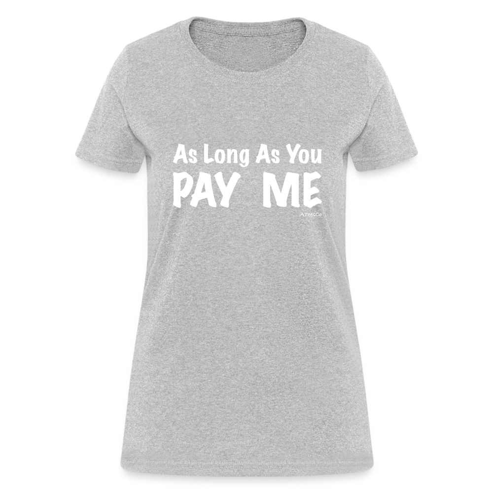 As Long As You Pay Me Women's T-Shirt - Color: heather gray