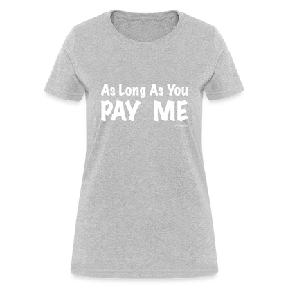 As Long As You Pay Me Women's T-Shirt - Color: heather gray