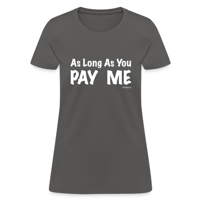 As Long As You Pay Me Women's T-Shirt - Color: charcoal