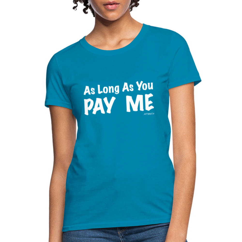 As Long As You Pay Me Women's T-Shirt - Color: turquoise