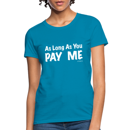 As Long As You Pay Me Women's T-Shirt - Color: turquoise