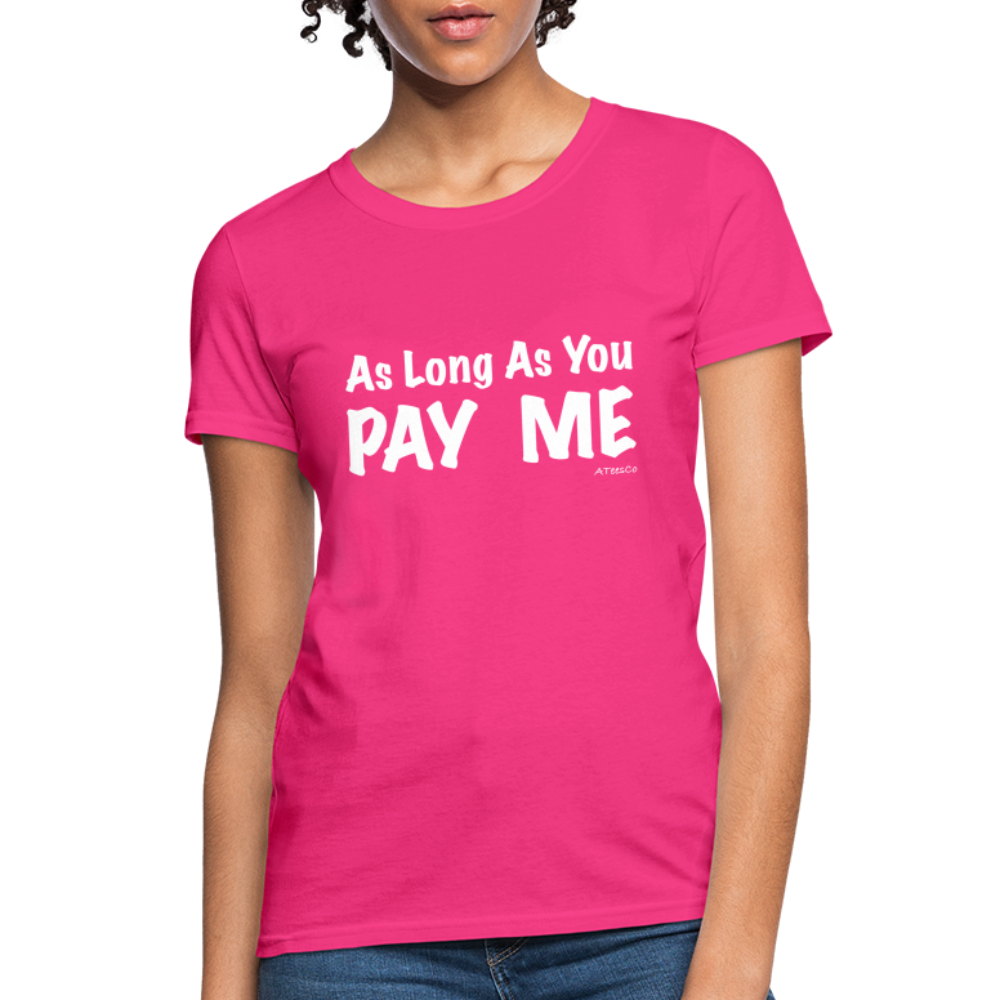 As Long As You Pay Me Women's T-Shirt - Color: fuchsia