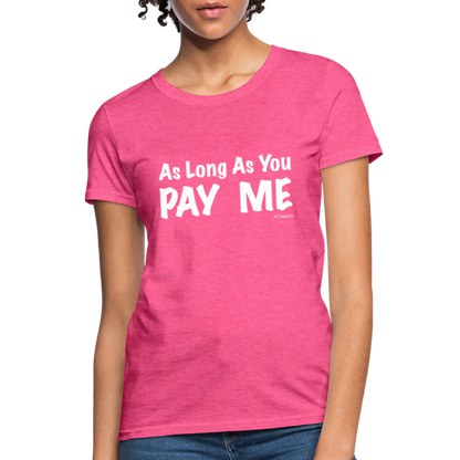 As Long As You Pay Me Women's T-Shirt - Color: heather pink