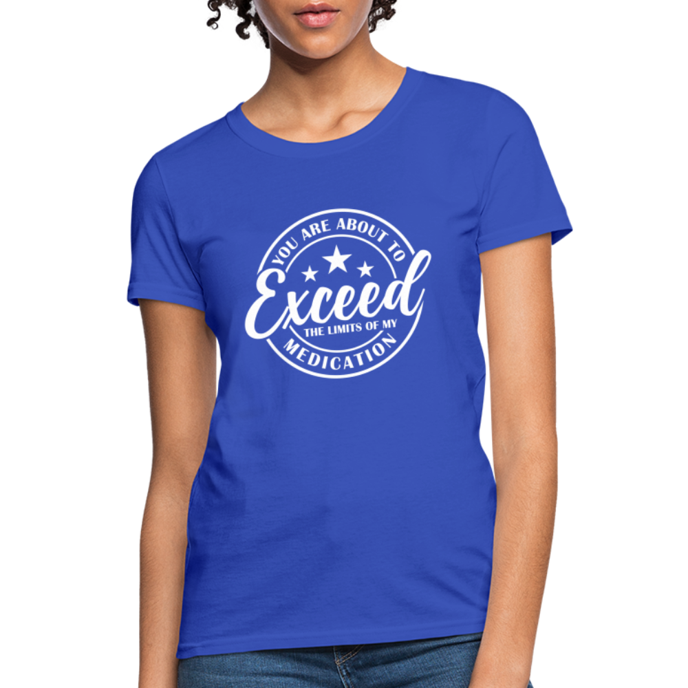 You Are About to Exceed the Limits of my Medication Women's T-Shirt - royal blue