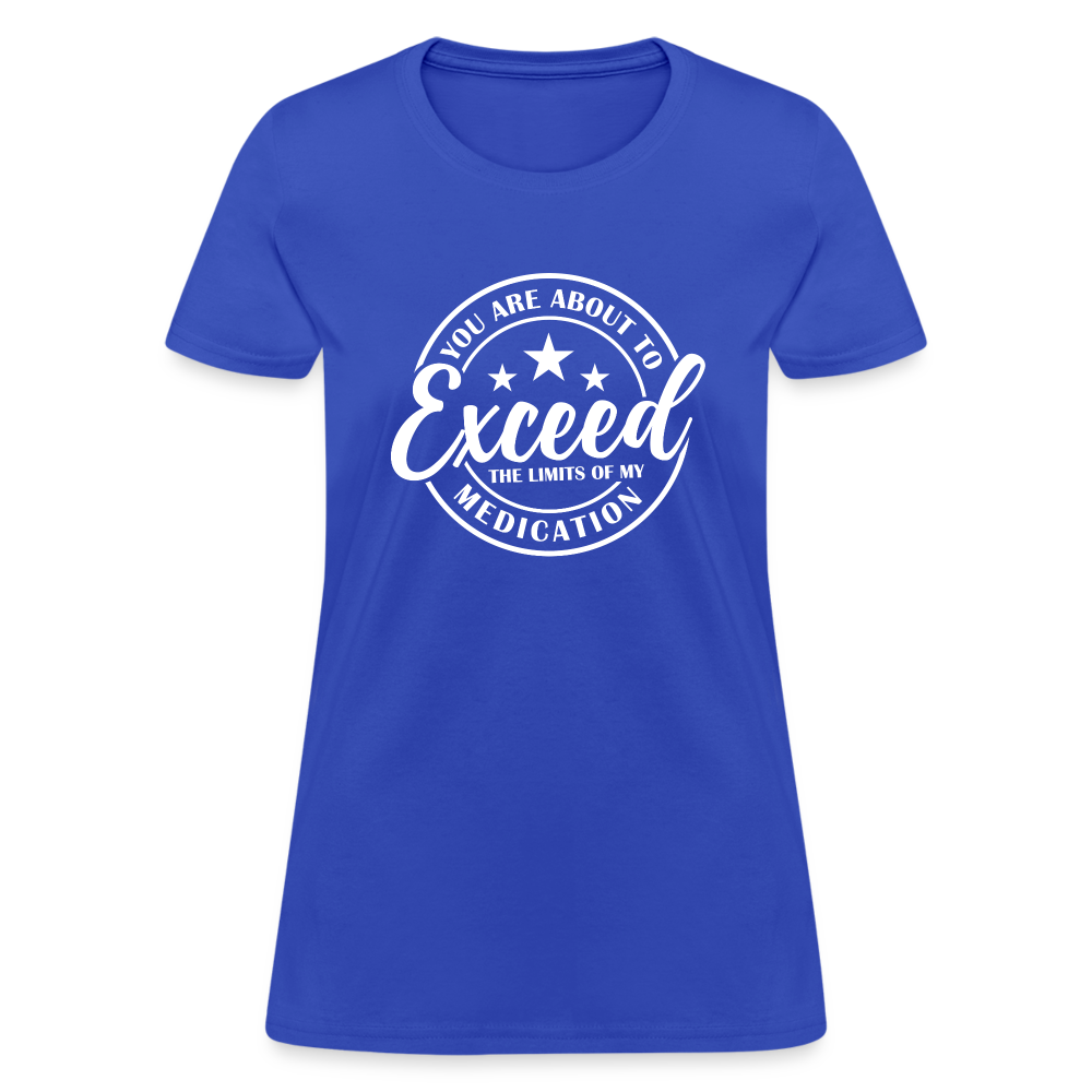 You Are About to Exceed the Limits of my Medication Women's T-Shirt - royal blue