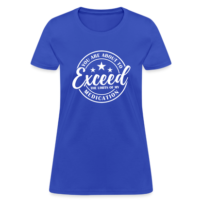 You Are About to Exceed the Limits of my Medication Women's T-Shirt - royal blue