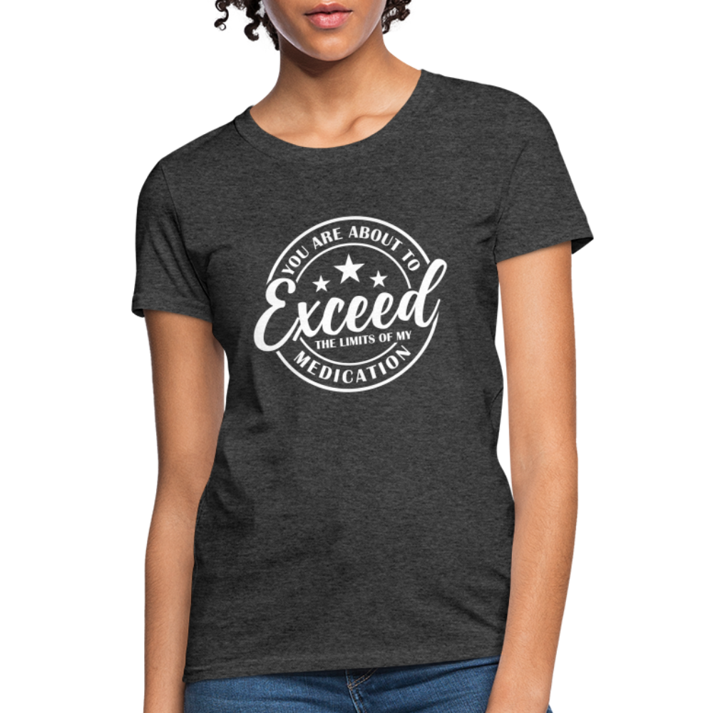 You Are About to Exceed the Limits of my Medication Women's T-Shirt - heather black