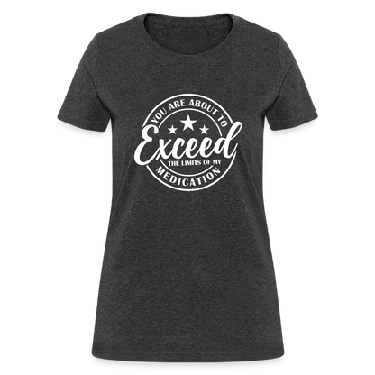 You Are About to Exceed the Limits of my Medication Women's T-Shirt - heather black