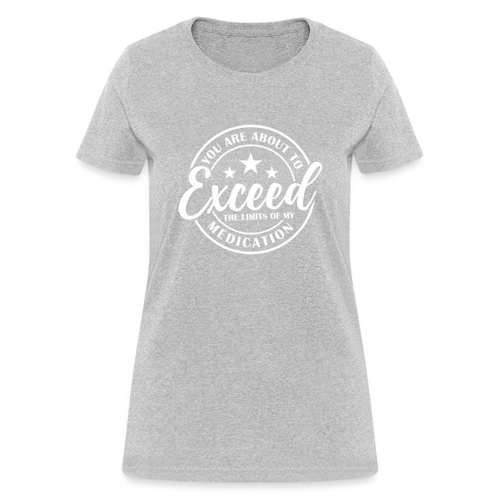 You Are About to Exceed the Limits of my Medication Women's T-Shirt - heather gray