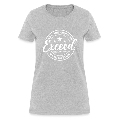 You Are About to Exceed the Limits of my Medication Women's T-Shirt - heather gray