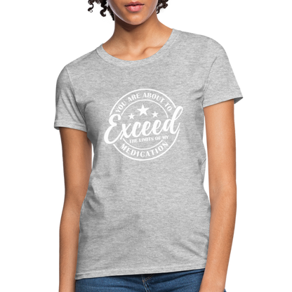 You Are About to Exceed the Limits of my Medication Women's T-Shirt - heather gray