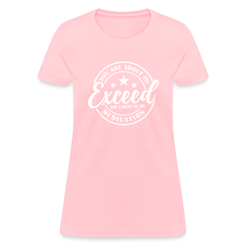 You Are About to Exceed the Limits of my Medication Women's T-Shirt - pink