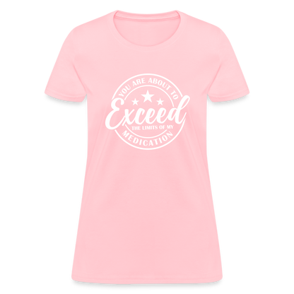 You Are About to Exceed the Limits of my Medication Women's T-Shirt - pink