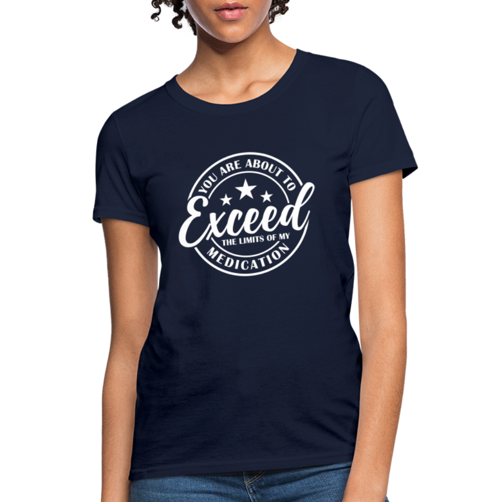 You Are About to Exceed the Limits of my Medication Women's T-Shirt - navy