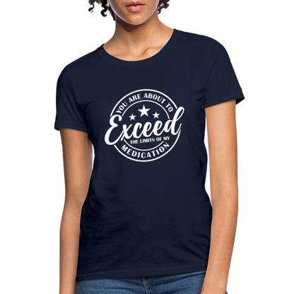 You Are About to Exceed the Limits of my Medication Women's T-Shirt - navy