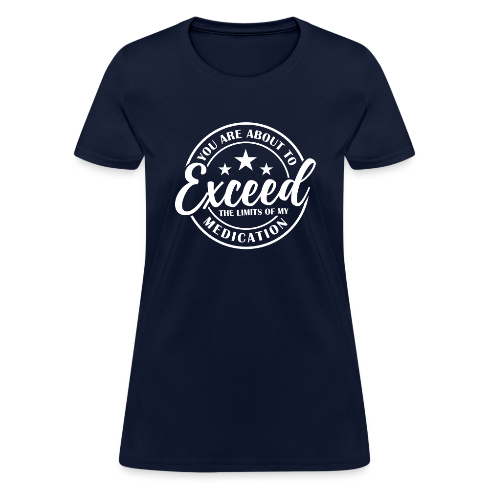 You Are About to Exceed the Limits of my Medication Women's T-Shirt - navy