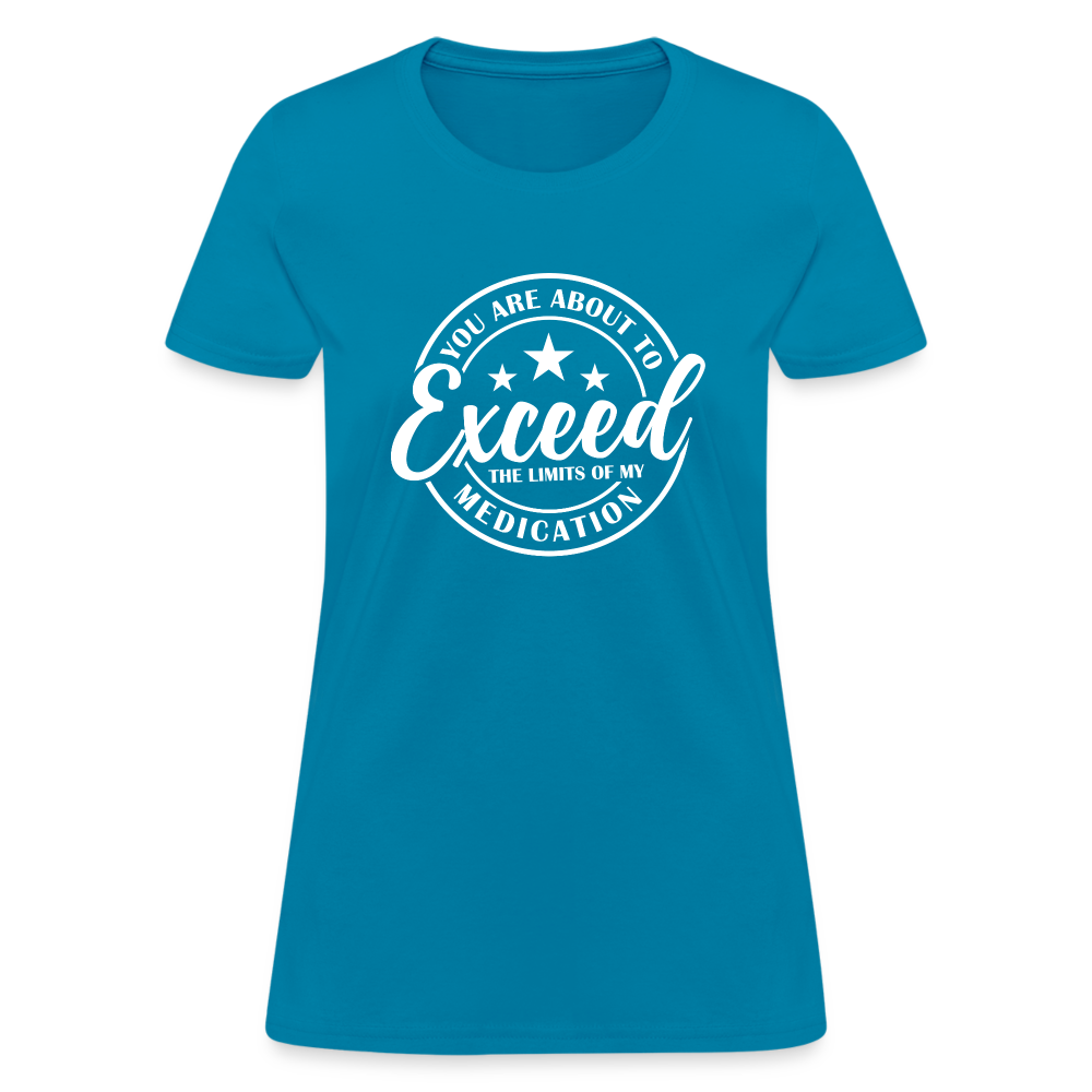 You Are About to Exceed the Limits of my Medication Women's T-Shirt - turquoise