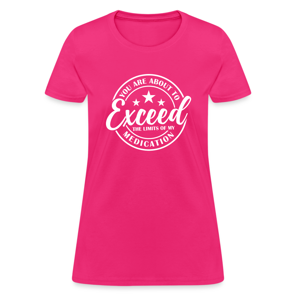 You Are About to Exceed the Limits of my Medication Women's T-Shirt - fuchsia