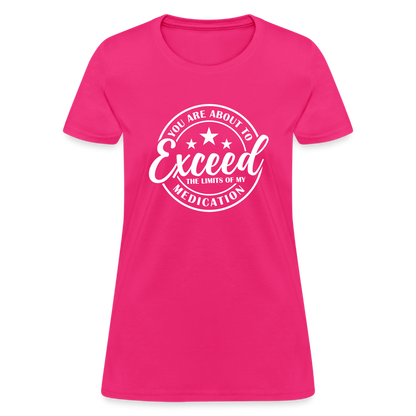 You Are About to Exceed the Limits of my Medication Women's T-Shirt - fuchsia