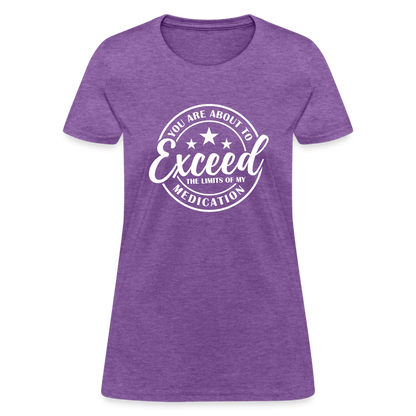 You Are About to Exceed the Limits of my Medication Women's T-Shirt - purple heather